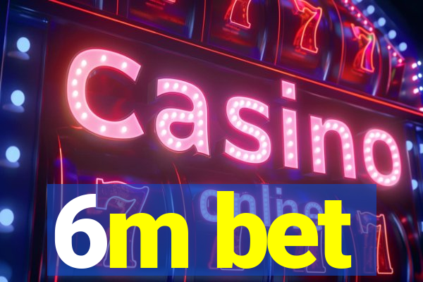 6m bet